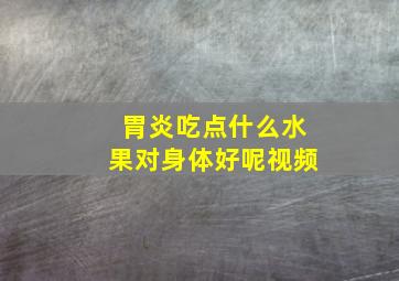 胃炎吃点什么水果对身体好呢视频