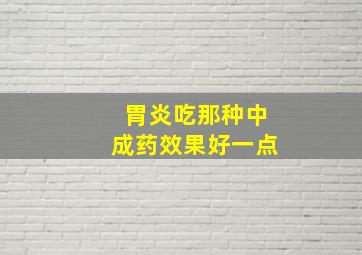 胃炎吃那种中成药效果好一点