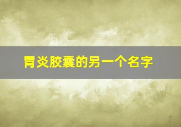 胃炎胶囊的另一个名字