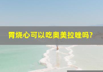 胃烧心可以吃奥美拉唑吗?