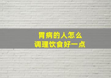 胃病的人怎么调理饮食好一点