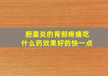 胆囊炎的背部疼痛吃什么药效果好的快一点