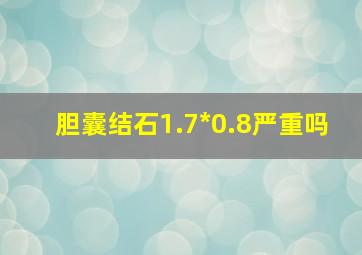 胆囊结石1.7*0.8严重吗