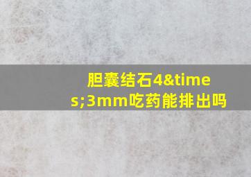 胆囊结石4×3mm吃药能排出吗