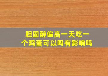 胆固醇偏高一天吃一个鸡蛋可以吗有影响吗