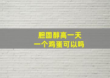 胆固醇高一天一个鸡蛋可以吗