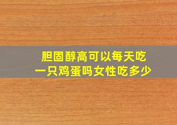 胆固醇高可以每天吃一只鸡蛋吗女性吃多少