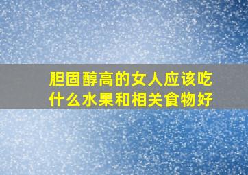 胆固醇高的女人应该吃什么水果和相关食物好