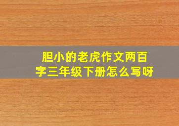 胆小的老虎作文两百字三年级下册怎么写呀