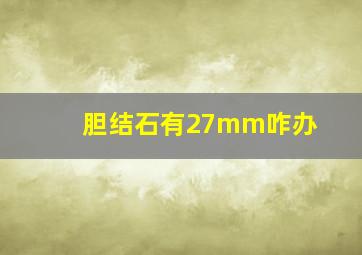 胆结石有27mm咋办