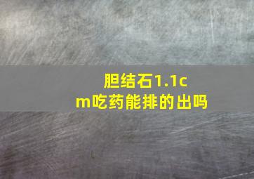 胆结石1.1cm吃药能排的出吗