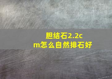 胆结石2.2cm怎么自然排石好