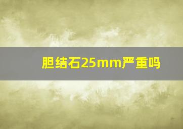 胆结石25mm严重吗