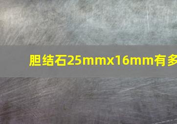 胆结石25mmx16mm有多大