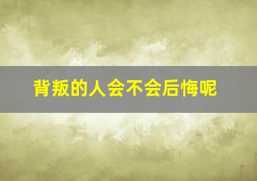 背叛的人会不会后悔呢