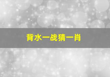 背水一战猜一肖