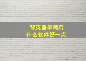 背英语单词用什么软件好一点