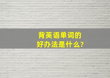 背英语单词的好办法是什么?