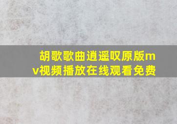 胡歌歌曲逍遥叹原版mv视频播放在线观看免费