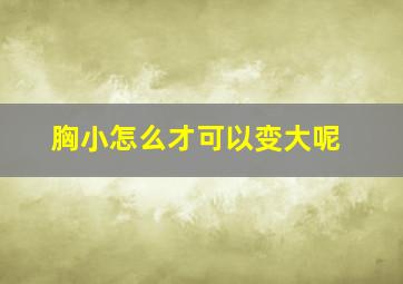 胸小怎么才可以变大呢