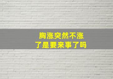 胸涨突然不涨了是要来事了吗