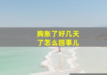 胸胀了好几天了怎么回事儿