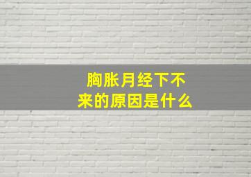 胸胀月经下不来的原因是什么