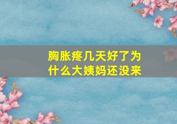 胸胀疼几天好了为什么大姨妈还没来