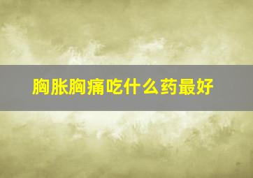 胸胀胸痛吃什么药最好