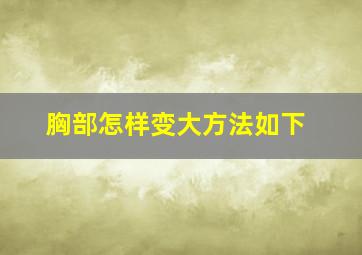 胸部怎样变大方法如下