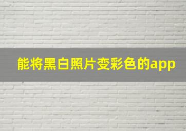 能将黑白照片变彩色的app