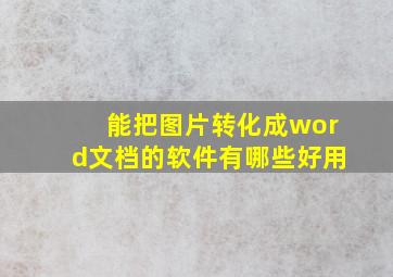 能把图片转化成word文档的软件有哪些好用