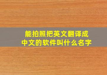 能拍照把英文翻译成中文的软件叫什么名字