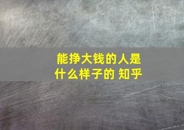 能挣大钱的人是什么样子的 知乎