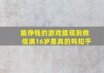 能挣钱的游戏提现到微信满16岁是真的吗知乎