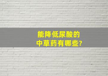 能降低尿酸的中草药有哪些?