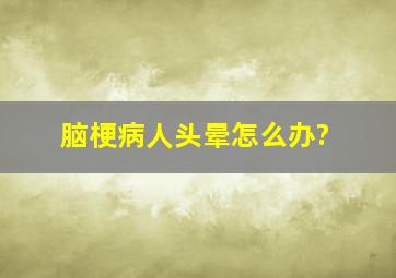 脑梗病人头晕怎么办?