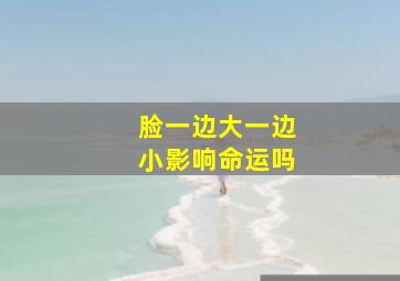 脸一边大一边小影响命运吗