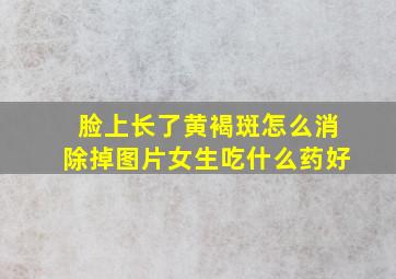 脸上长了黄褐斑怎么消除掉图片女生吃什么药好