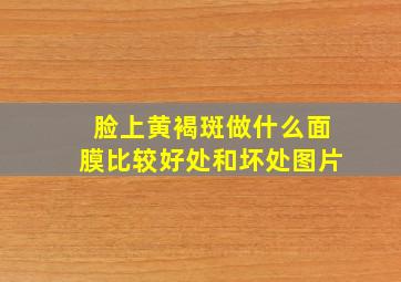 脸上黄褐斑做什么面膜比较好处和坏处图片