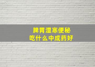 脾胃湿寒便秘吃什么中成药好