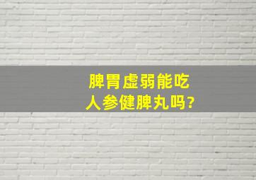 脾胃虚弱能吃人参健脾丸吗?