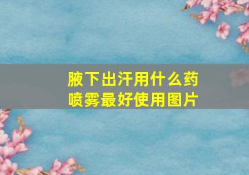 腋下出汗用什么药喷雾最好使用图片