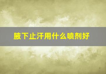 腋下止汗用什么喷剂好