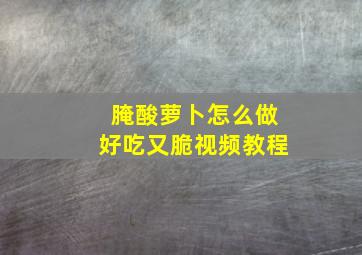 腌酸萝卜怎么做好吃又脆视频教程