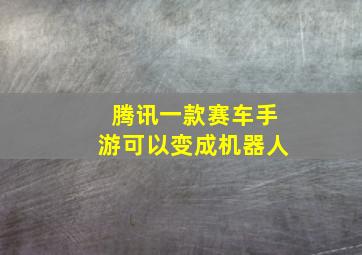 腾讯一款赛车手游可以变成机器人