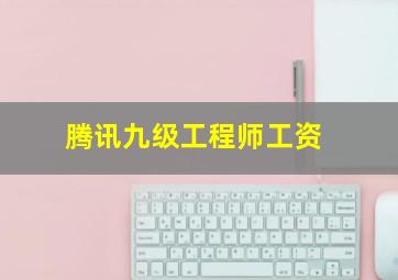 腾讯九级工程师工资