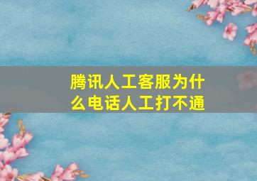 腾讯人工客服为什么电话人工打不通