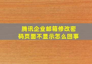 腾讯企业邮箱修改密码页面不显示怎么回事