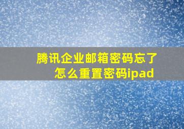 腾讯企业邮箱密码忘了怎么重置密码ipad